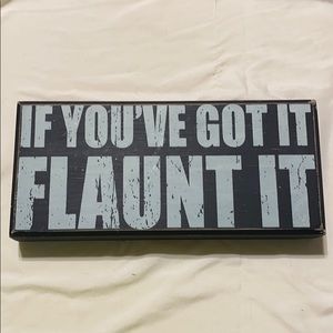 “If You’ve Got It, Flaunt It” Wooden Sign